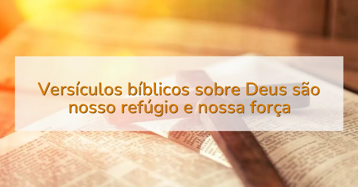 Versículos bíblicos sobre Deus são nosso refúgio e nossa força