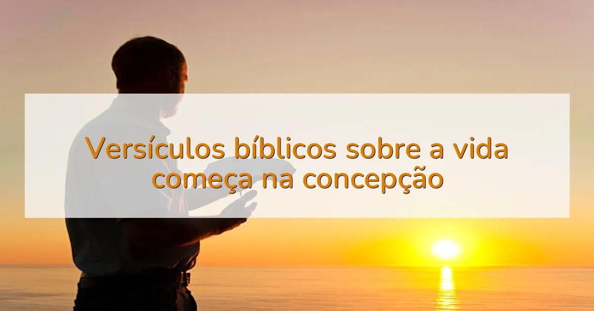 Versículos bíblicos sobre a vida começa na concepção