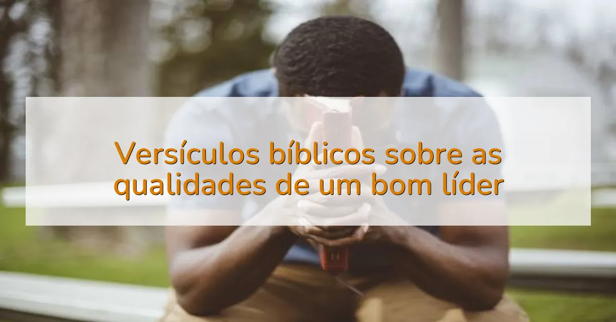 Versículos bíblicos sobre as qualidades de um bom líder