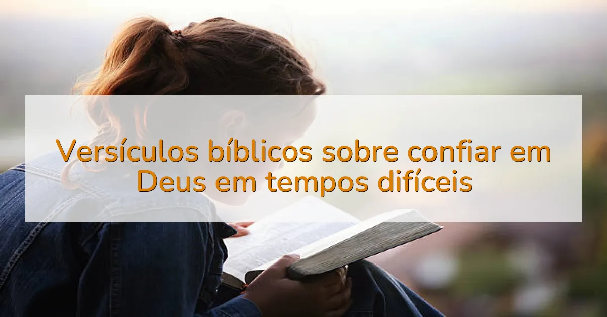 Versículos bíblicos sobre confiar em Deus em tempos difíceis