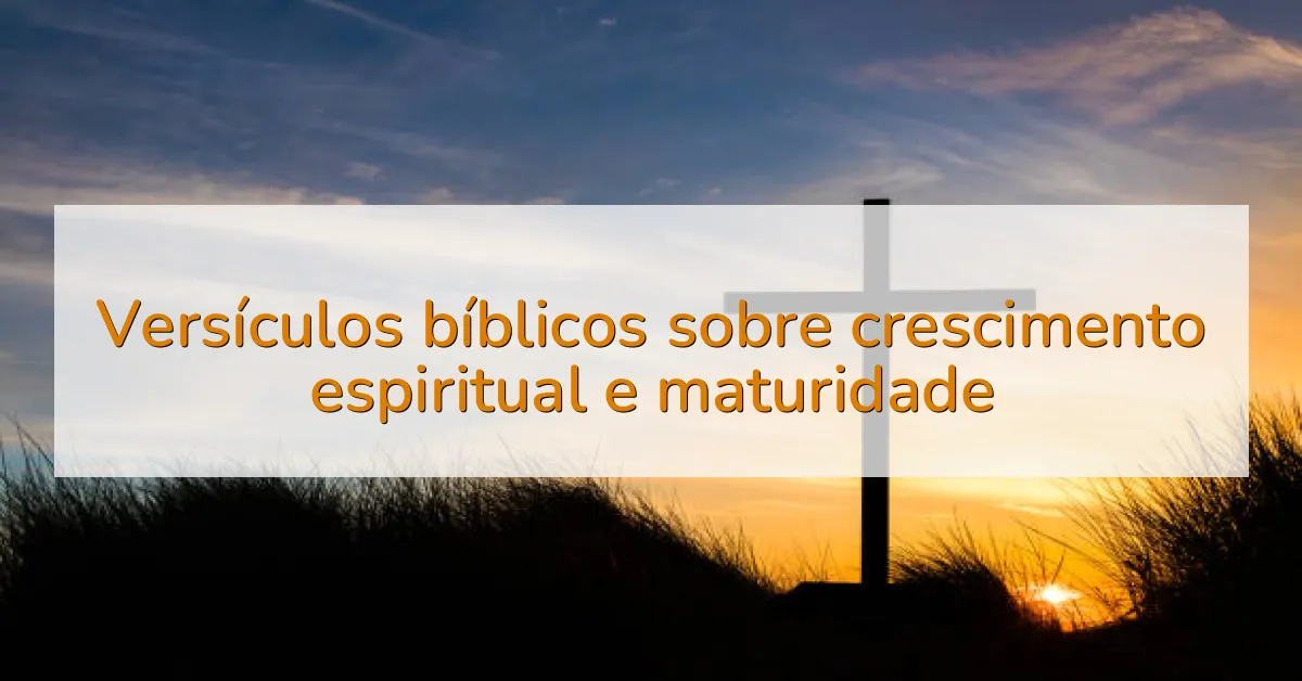 Versículos bíblicos sobre crescimento espiritual e maturidade