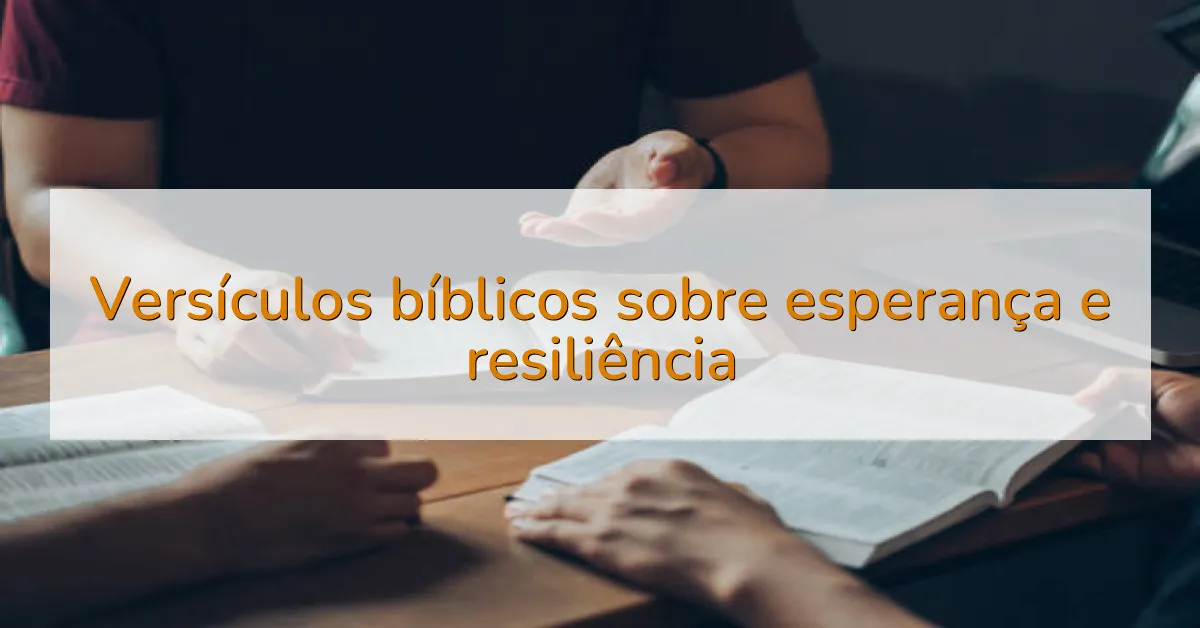 Versículos bíblicos sobre esperança e resiliência