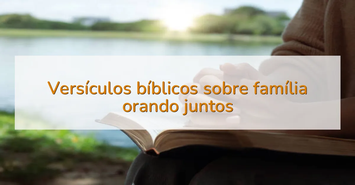 Versículos bíblicos sobre família orando juntos