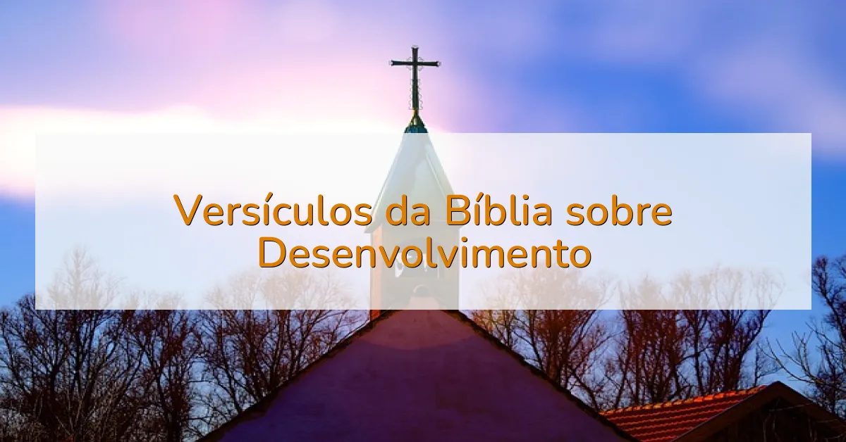Versículos da Bíblia sobre Desenvolvimento