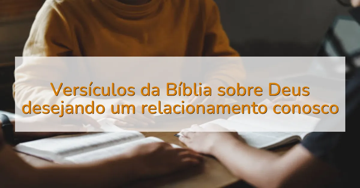Versículos da Bíblia sobre Deus desejando um relacionamento conosco
