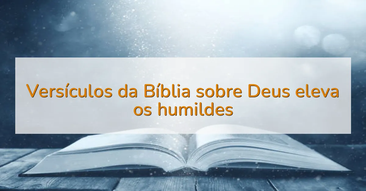 Versículos da Bíblia sobre Deus eleva os humildes