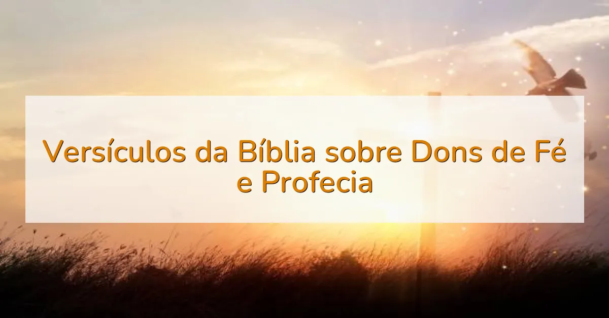 Versículos da Bíblia sobre Dons de Fé e Profecia