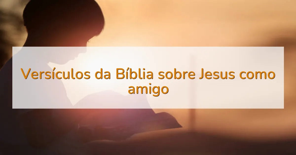 Versículos da Bíblia sobre Jesus como amigo
