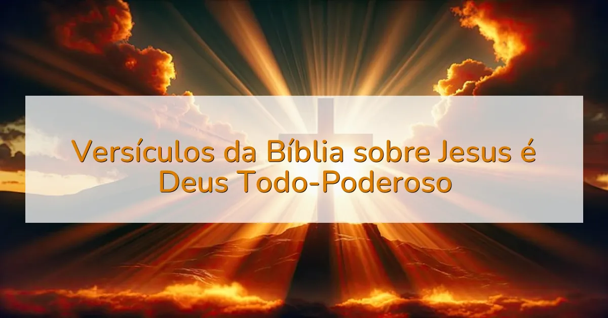 Versículos da Bíblia sobre Jesus é Deus Todo-Poderoso