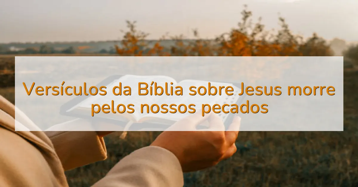 Versículos da Bíblia sobre Jesus morre pelos nossos pecados
