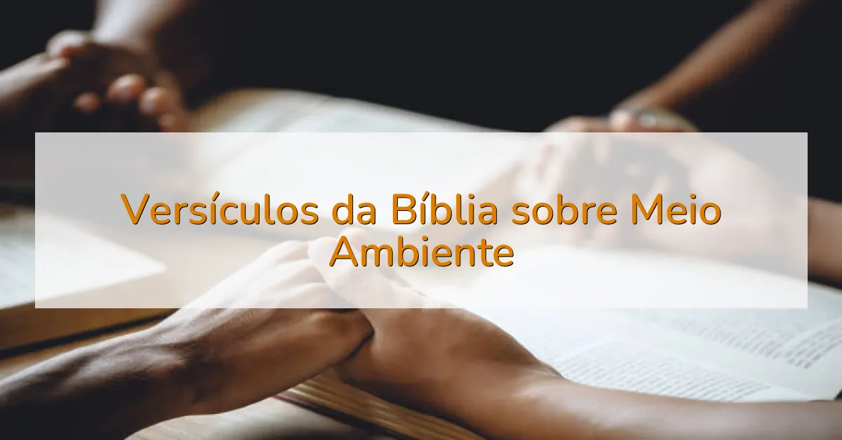 Versículos da Bíblia sobre Meio Ambiente