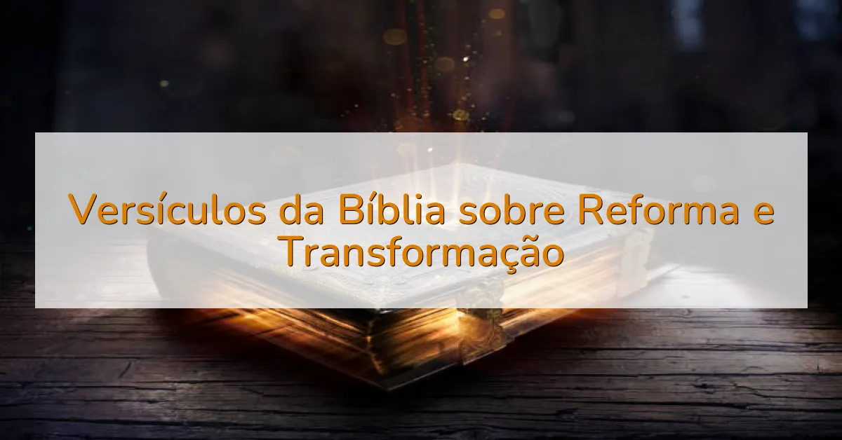 Versículos da Bíblia sobre Reforma e Transformação