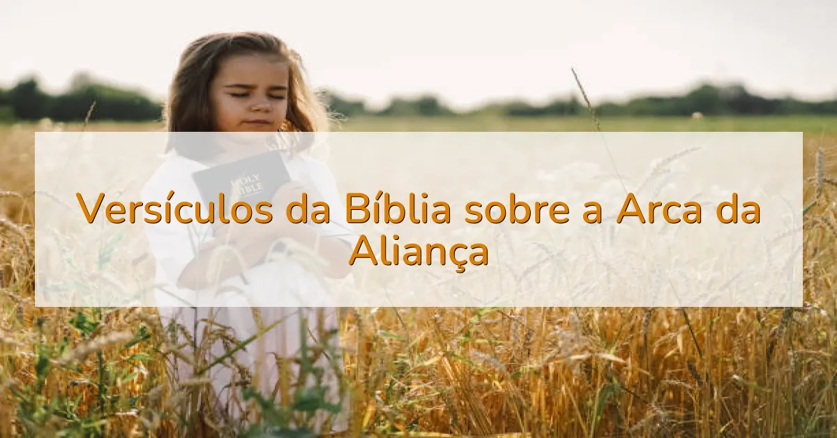 Versículos da Bíblia sobre a Arca da Aliança