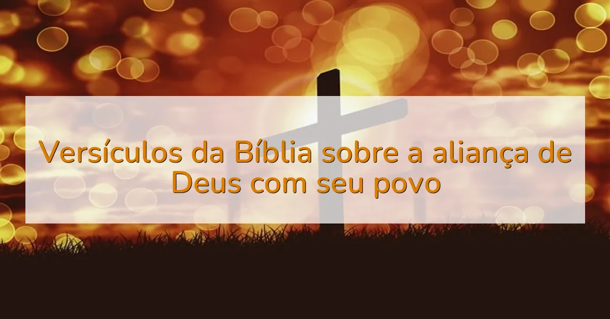 Versículos da Bíblia sobre a aliança de Deus com seu povo