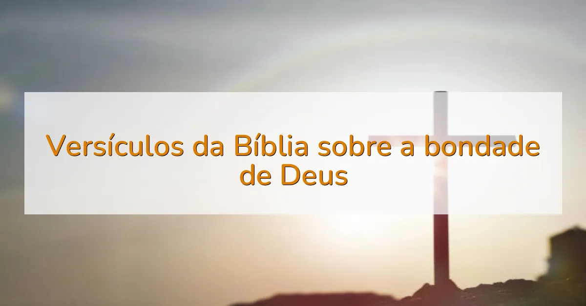 Versículos da Bíblia sobre a bondade de Deus