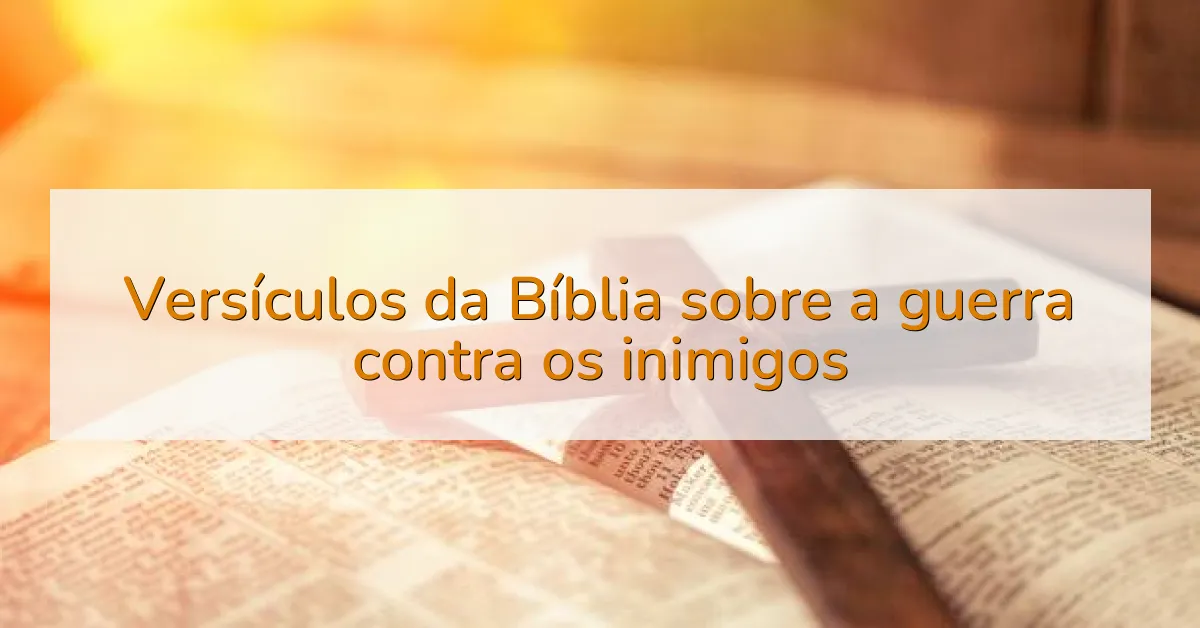 Versículos da Bíblia sobre a guerra contra os inimigos