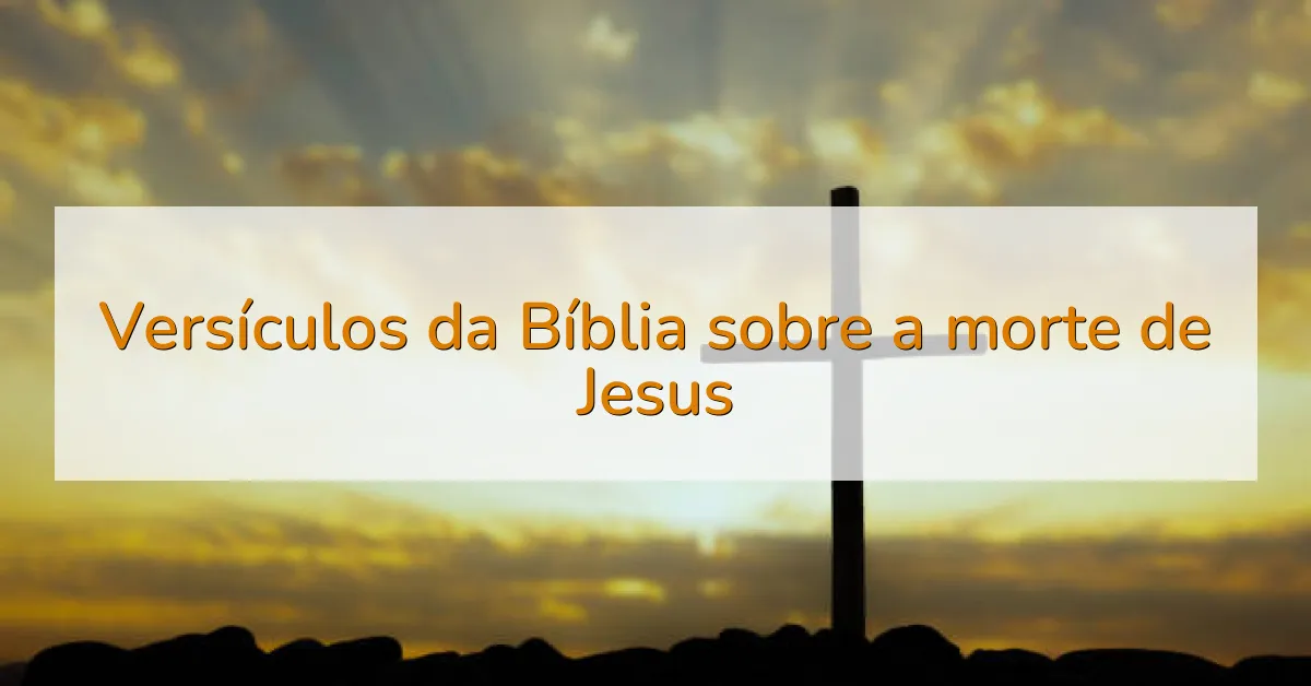 Versículos da Bíblia sobre a morte de Jesus