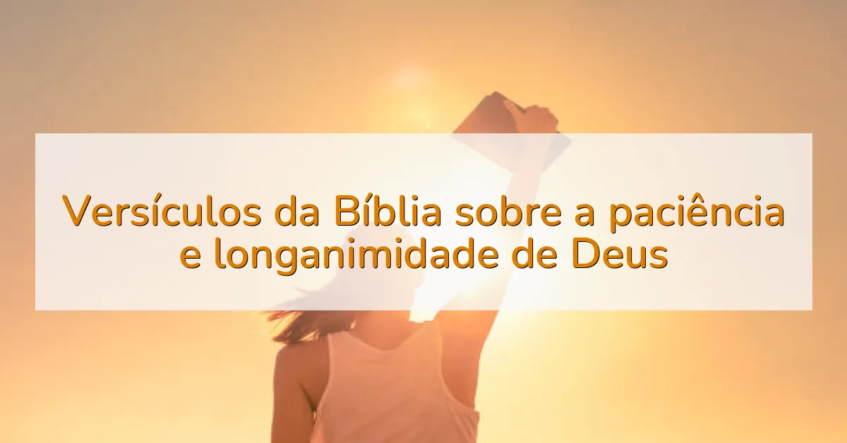 Versículos da Bíblia sobre a paciência e longanimidade de Deus