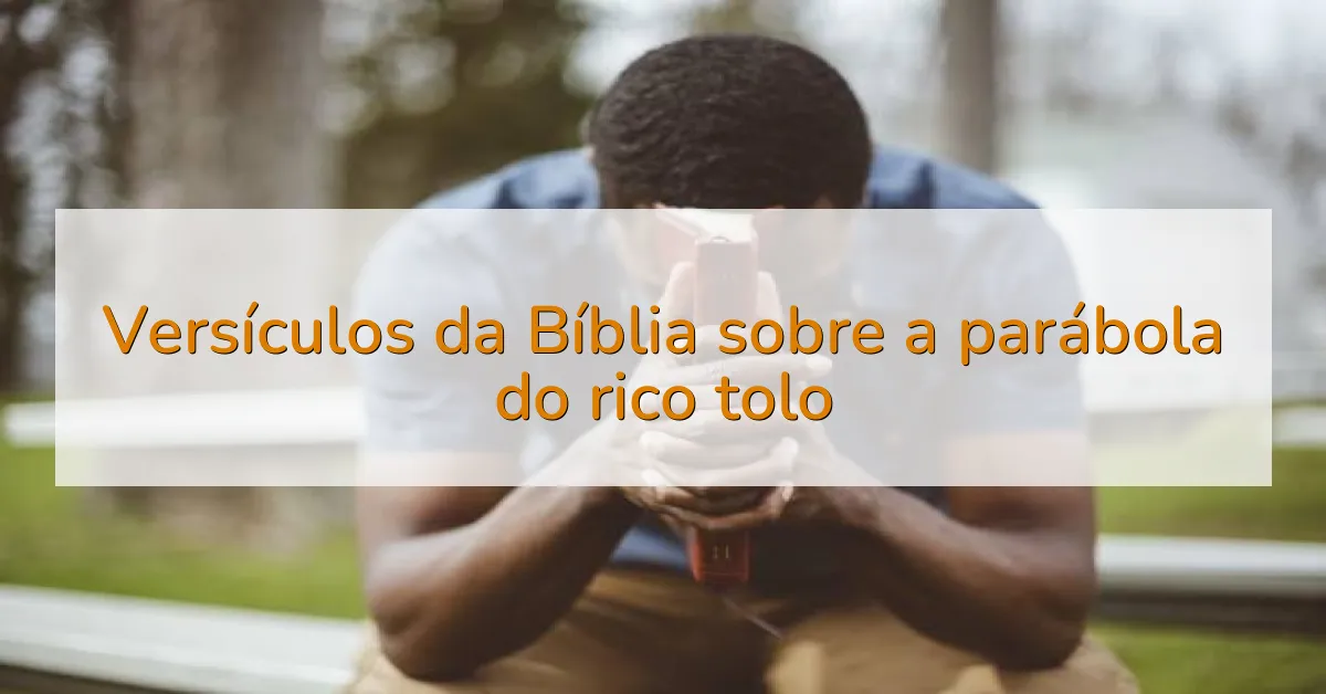 Versículos da Bíblia sobre a parábola do rico tolo