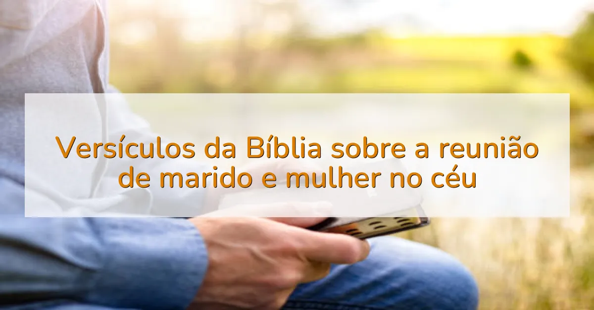 Versículos da Bíblia sobre a reunião de marido e mulher no céu