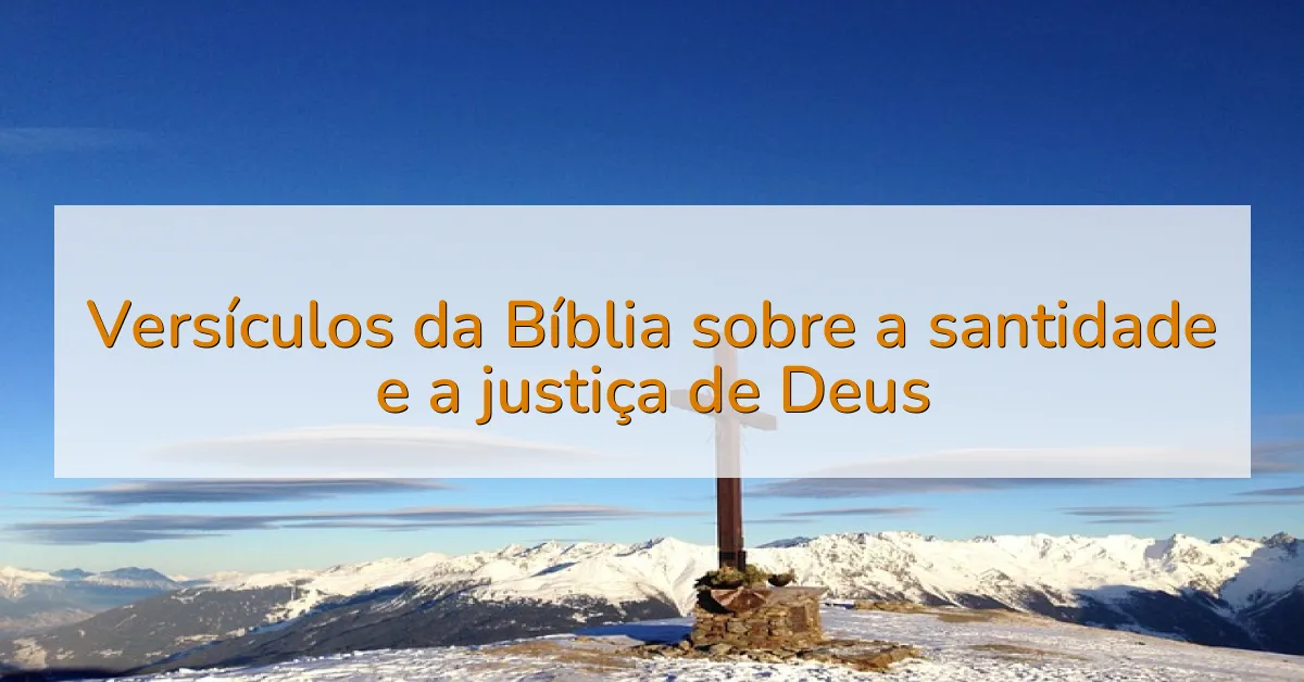 Versículos da Bíblia sobre a santidade e a justiça de Deus