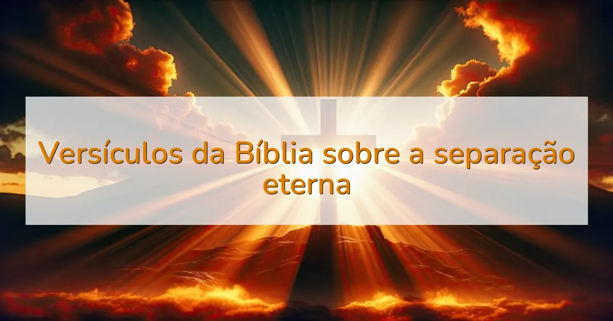Versículos da Bíblia sobre a separação eterna