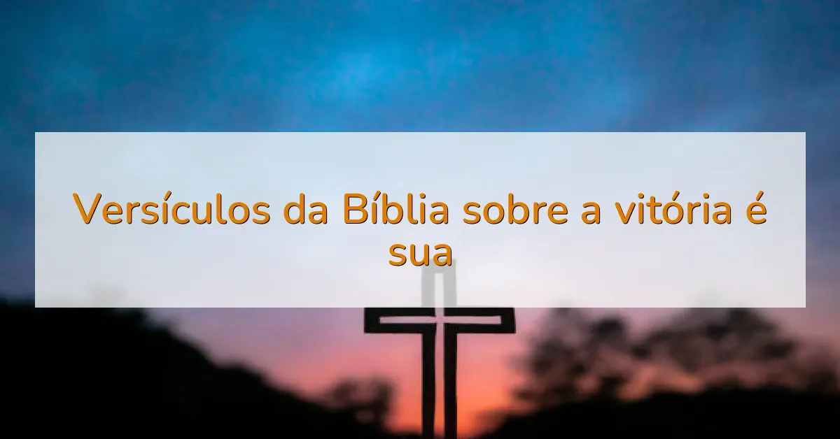 Versículos da Bíblia sobre a vitória é sua