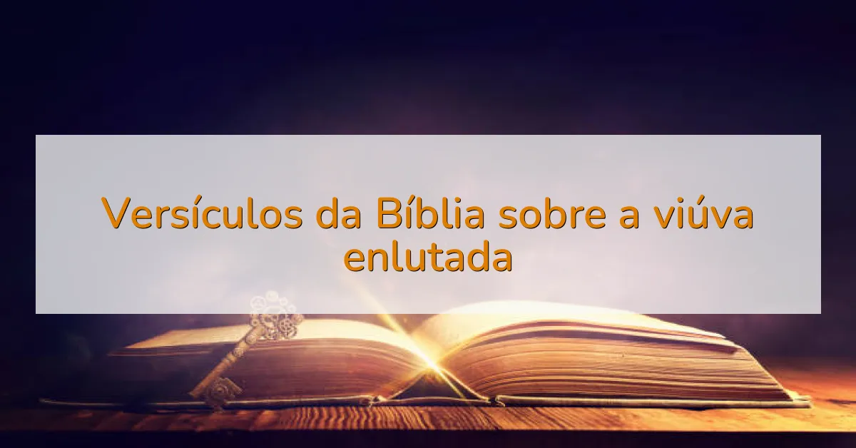 Versículos da Bíblia sobre a viúva enlutada