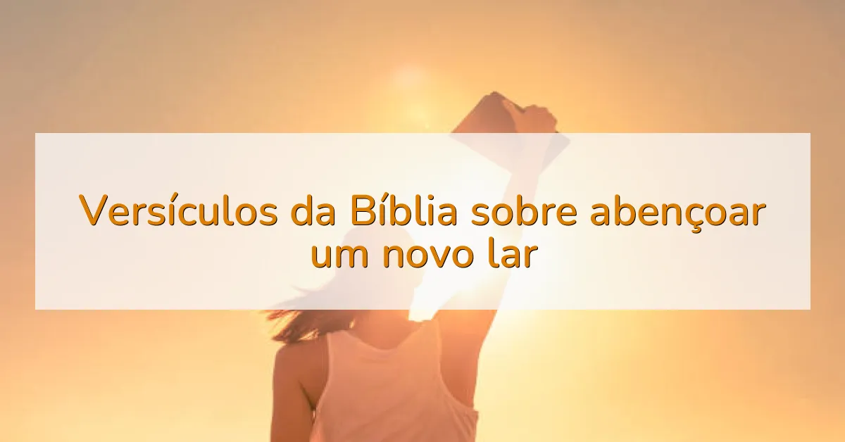 Versículos da Bíblia sobre abençoar um novo lar