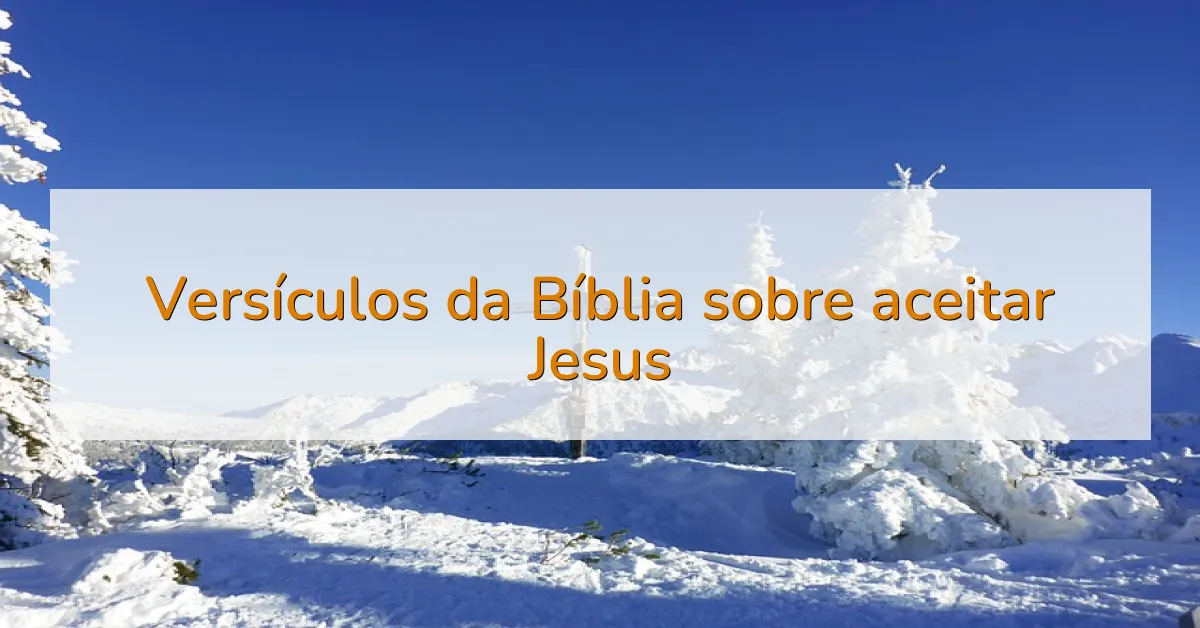 Versículos da Bíblia sobre aceitar Jesus