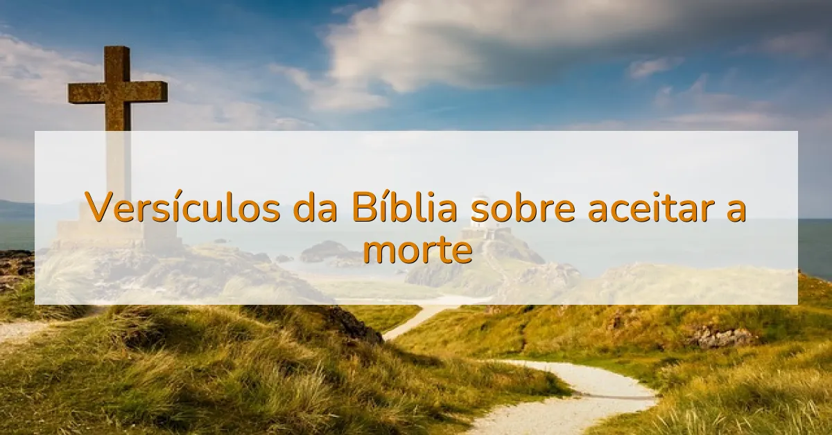 Versículos da Bíblia sobre aceitar a morte