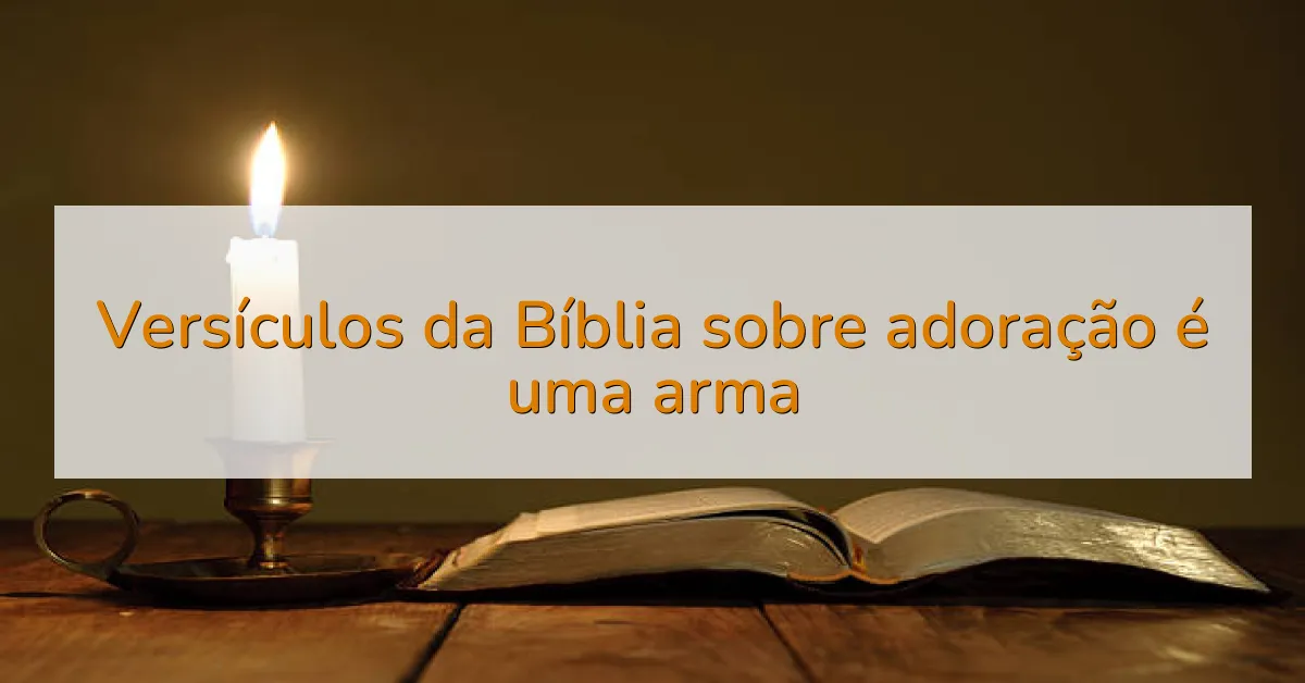 Versículos da Bíblia sobre adoração é uma arma