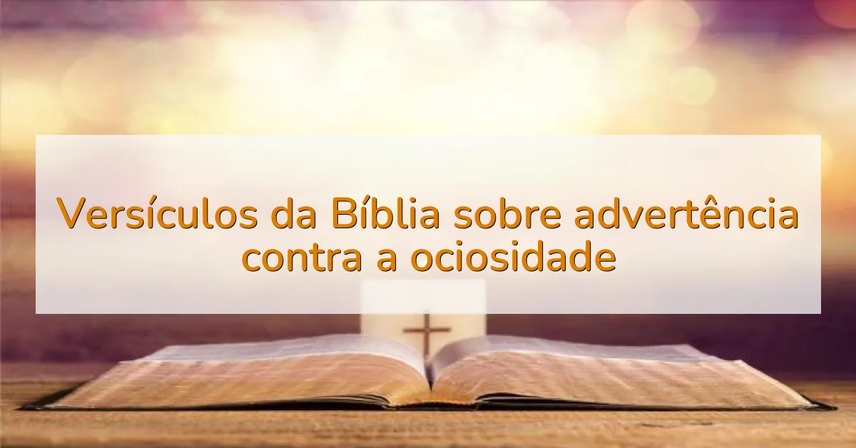 Versículos da Bíblia sobre advertência contra a ociosidade
