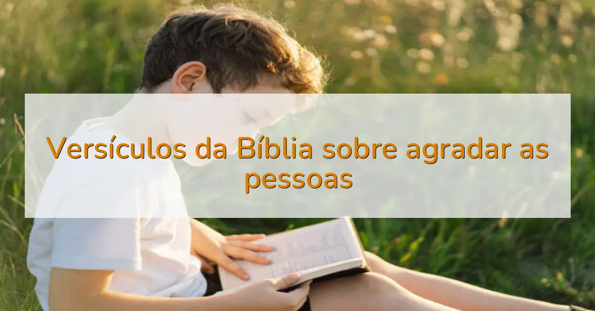 Versículos da Bíblia sobre agradar as pessoas