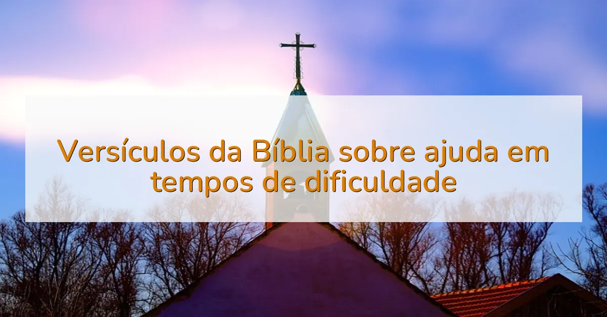Versículos da Bíblia sobre ajuda em tempos de dificuldade