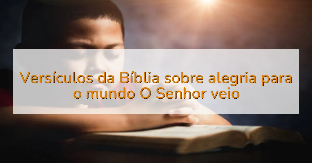 Versículos da Bíblia sobre alegria para o mundo O Senhor veio