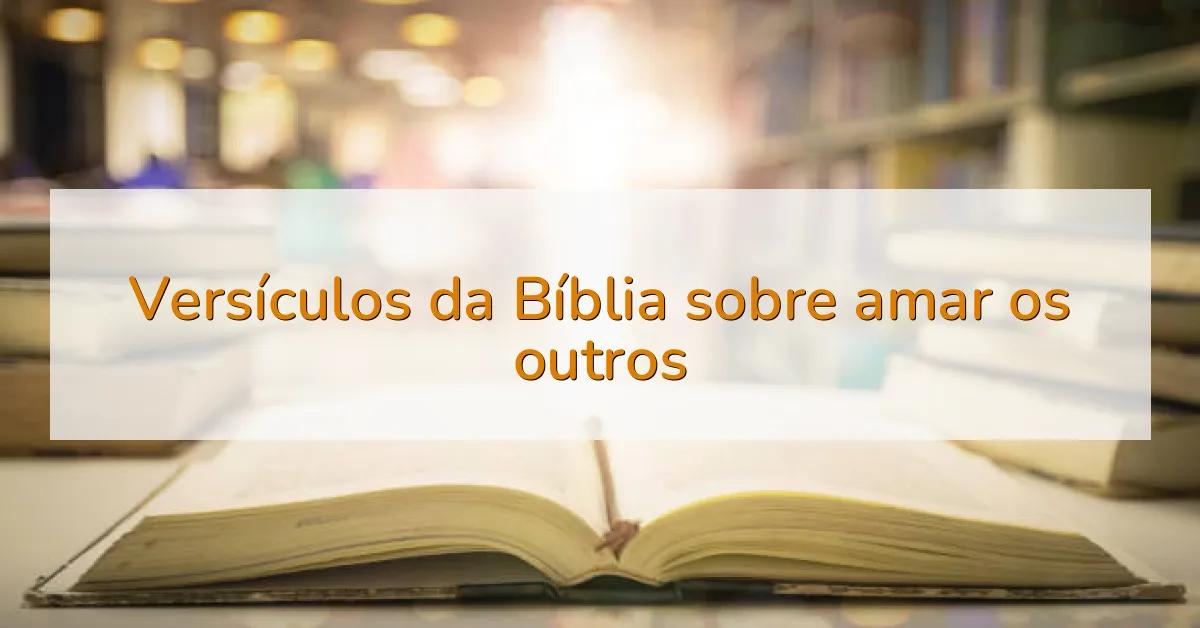 Versículos da Bíblia sobre amar os outros