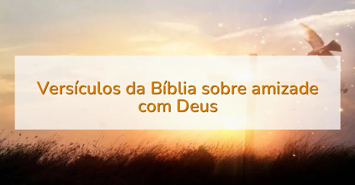 Versículos da Bíblia sobre amizade com Deus
