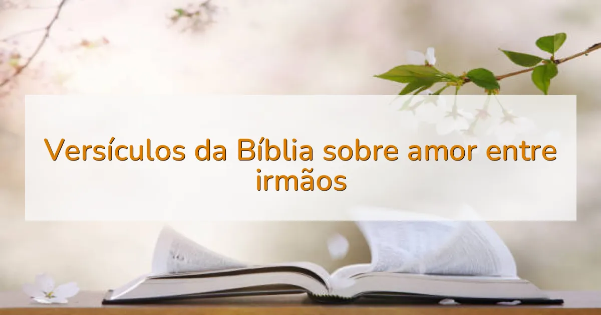 Versículos da Bíblia sobre amor entre irmãos