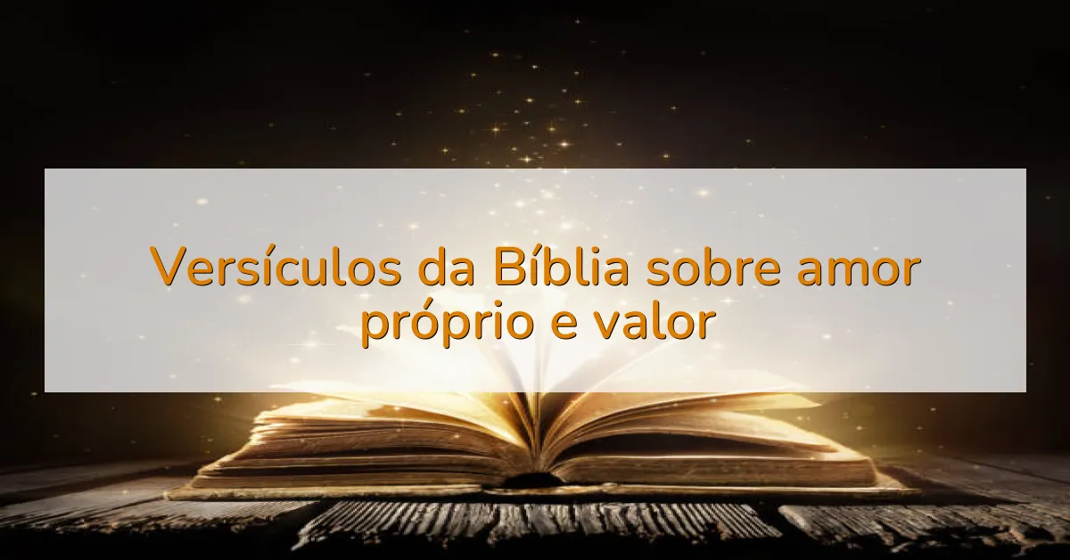 Versículos da Bíblia sobre amor próprio e valor