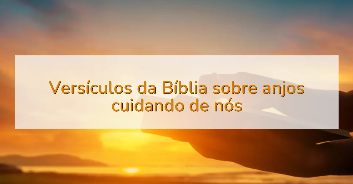 Versículos da Bíblia sobre anjos cuidando de nós