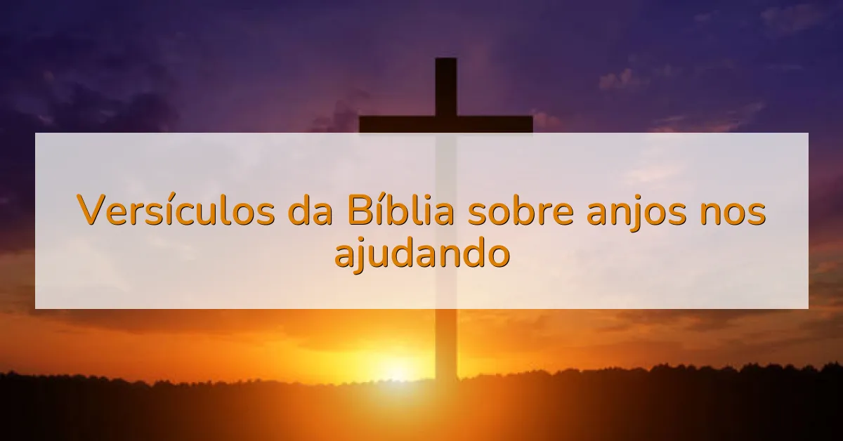 Versículos da Bíblia sobre anjos nos ajudando