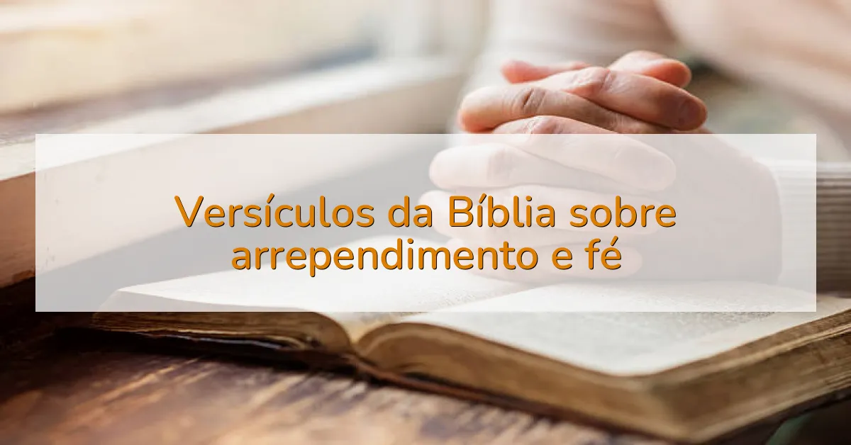 Versículos da Bíblia sobre arrependimento e fé