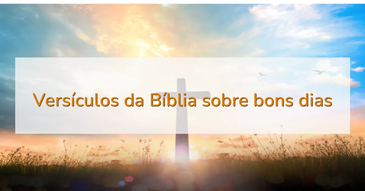 Versículos da Bíblia sobre bons dias