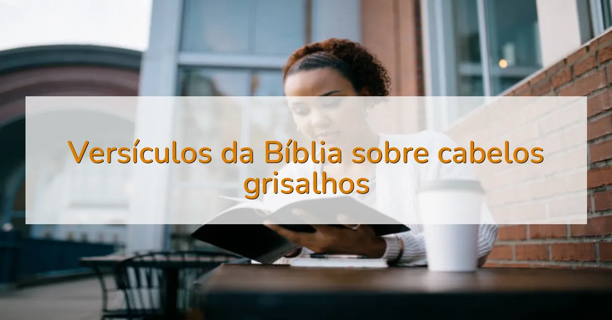 Versículos da Bíblia sobre cabelos grisalhos