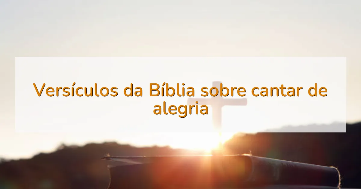 Versículos da Bíblia sobre cantar de alegria