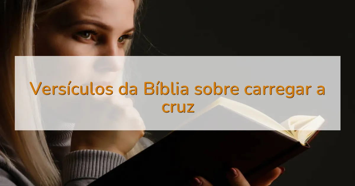 Versículos da Bíblia sobre carregar a cruz