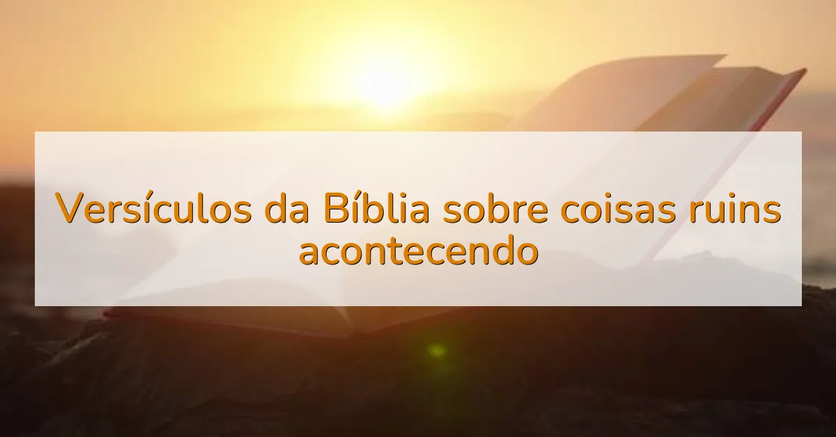 Versículos da Bíblia sobre coisas ruins acontecendo