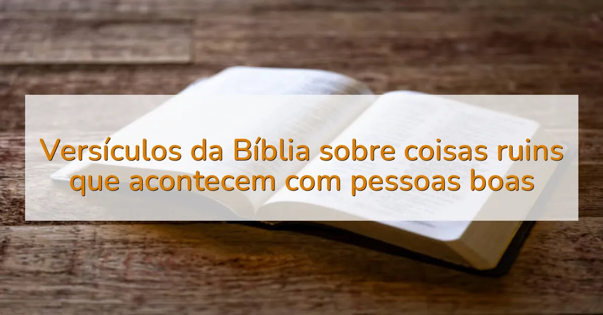 Versículos da Bíblia sobre coisas ruins que acontecem com pessoas boas