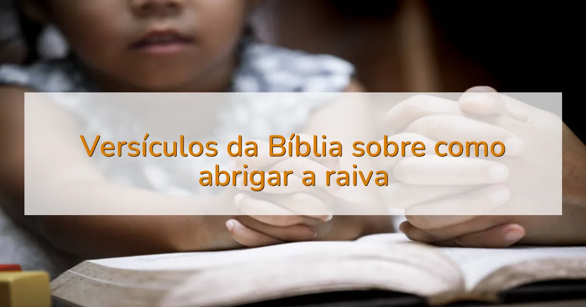 Versículos da Bíblia sobre como abrigar a raiva